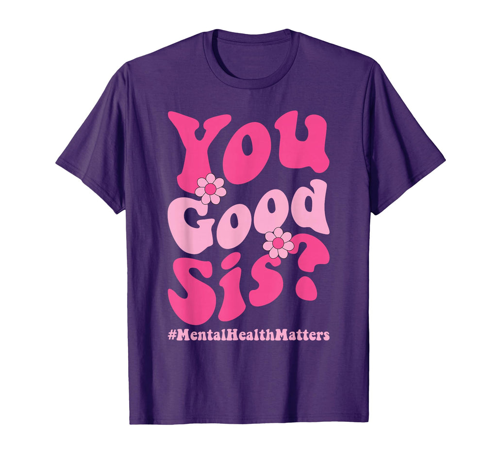 You Good Sis Mental Health Matters T-Shirt - Unique Graphic for Adults - T-Shirt, Sweatshirt, Hoodie