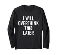 I Will Overthink This Later Funny T-Shirt - Aesthetic Graphic Men Women - T-Shirt, Sweatshirt, Hoodie