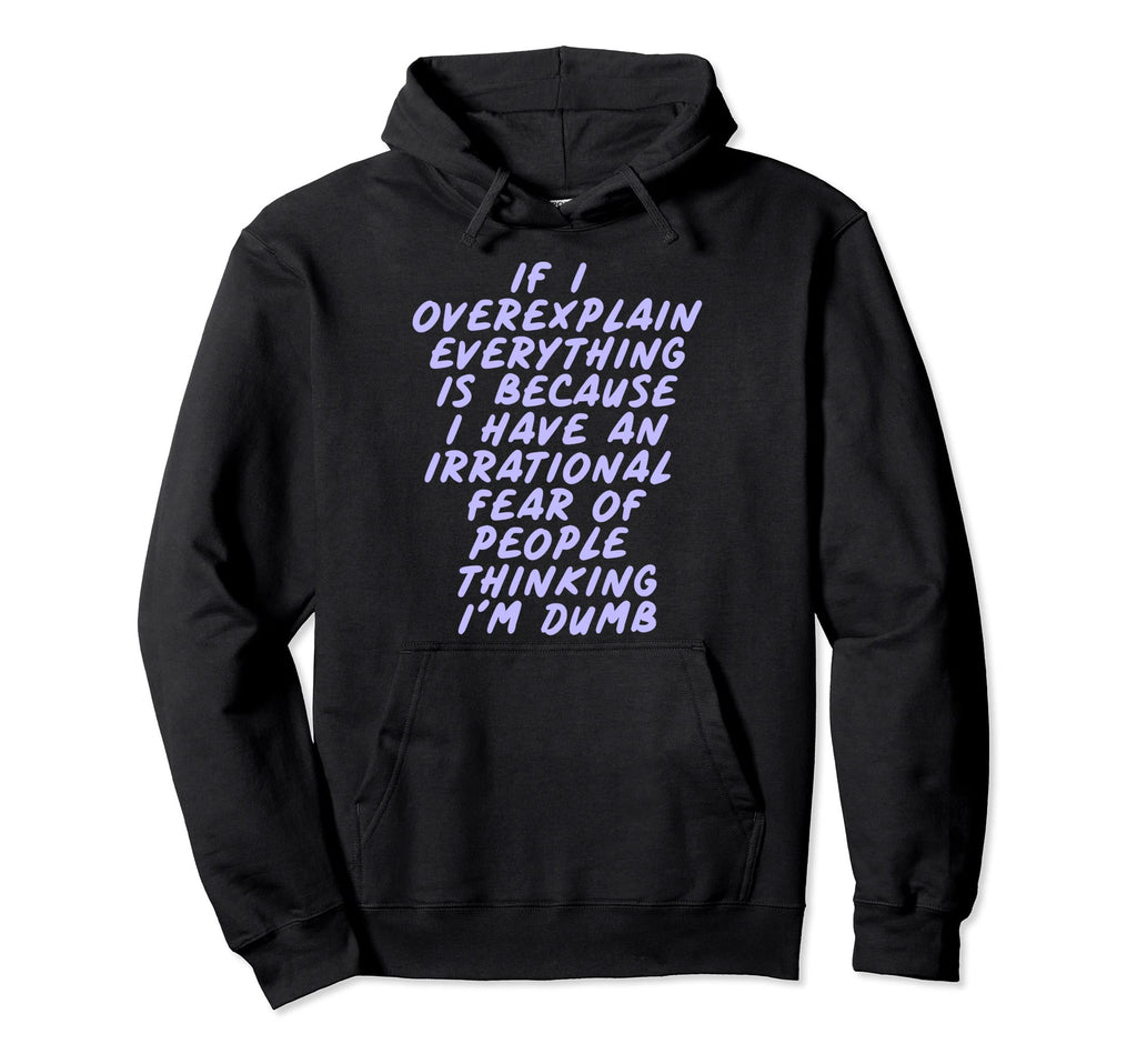 Overexplain Cause Irrational Fear Hoodie - Fun Novelty Design Unisex - T-Shirt, Sweatshirt, Hoodie