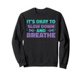Its Okay To Slow Down Mental Health Sweatshirt - Minimalist Print Unisex - T-Shirt, Sweatshirt, Hoodie