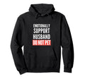Emotional Support Husband Do Not Pet Hoodie - Aesthetic Graphic Men Women - T-Shirt, Sweatshirt, Hoodie