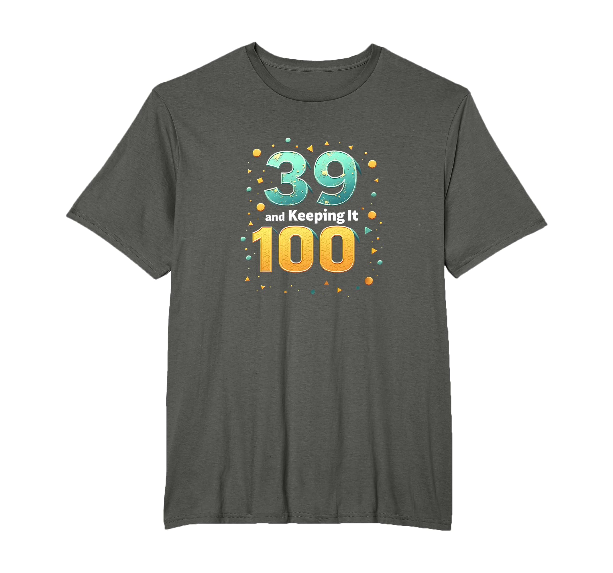 39 And Keeping It 100 Birthday Gift T-Shirt - Fun Novelty Design Men Women - T-Shirt, Sweatshirt, Hoodie