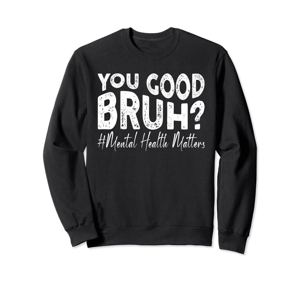 Groovy You Good Bruh Mental Sweatshirt - Aesthetic Graphic for Adults - T-Shirt, Sweatshirt, Hoodie