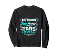 Tech My Brain Has Too Many Tabs Open Sweatshirt - Unique Graphic Unisex - T-Shirt, Sweatshirt, Hoodie