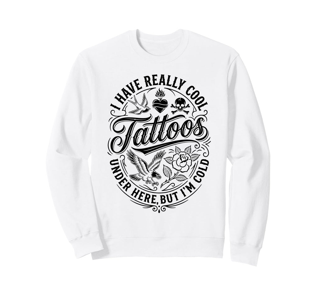 I Have Really Tattoos Under Here Sweatshirt - Streetwear Style Men Women - T-Shirt, Sweatshirt, Hoodie