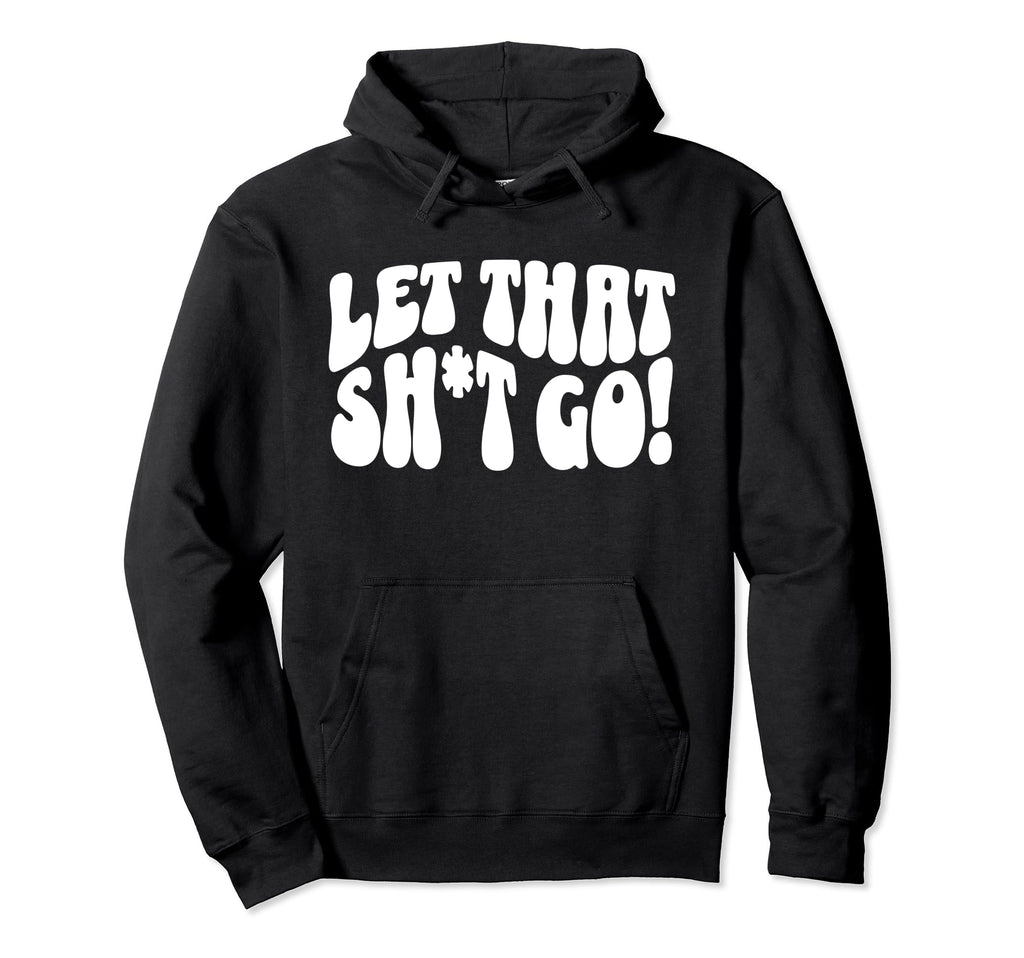 Let That Sht Go Funny Mental Health Hoodie - Custom Art Print for Adults - T-Shirt, Sweatshirt, Hoodie