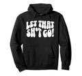 Let That Sht Go Funny Mental Health Hoodie - Custom Art Print for Adults - T-Shirt, Sweatshirt, Hoodie