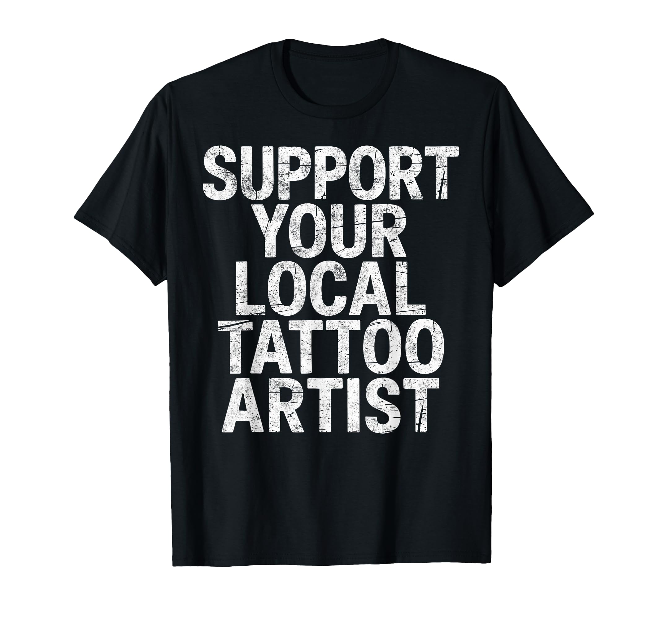 Support Your Local Tattoo Artist T-Shirt - Fun Novelty Design for Adults - T-Shirt, Sweatshirt, Hoodie
