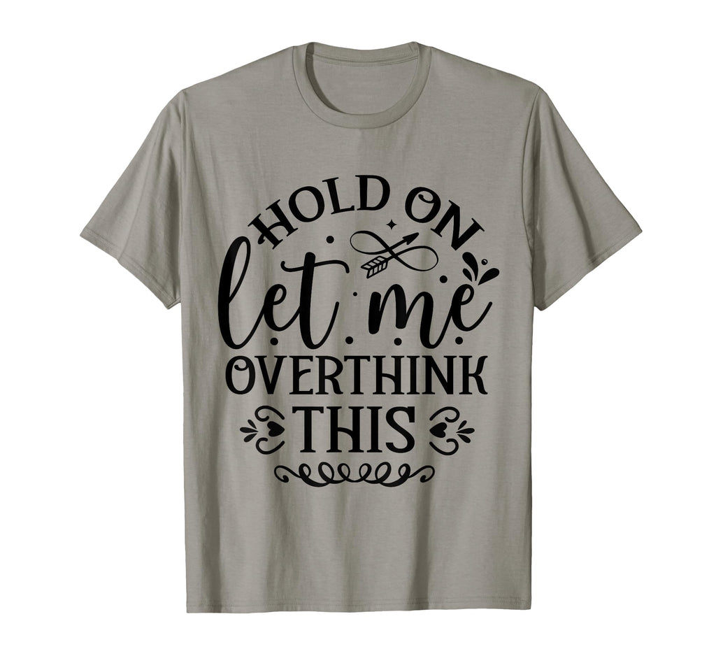 Hold Let Me Overthink Funny T-Shirt - Minimalist Print Men Women - T-Shirt, Sweatshirt, Hoodie