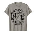 Hold Let Me Overthink Funny T-Shirt - Minimalist Print Men Women - T-Shirt, Sweatshirt, Hoodie