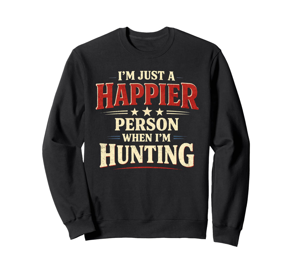 Im Just Happier Person When Im Sweatshirt - Unique Graphic for Adults - T-Shirt, Sweatshirt, Hoodie