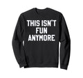This Isnt Fun Anymore Funny Sarcastic Sweatshirt - Streetwear Style Unisex - T-Shirt, Sweatshirt, Hoodie