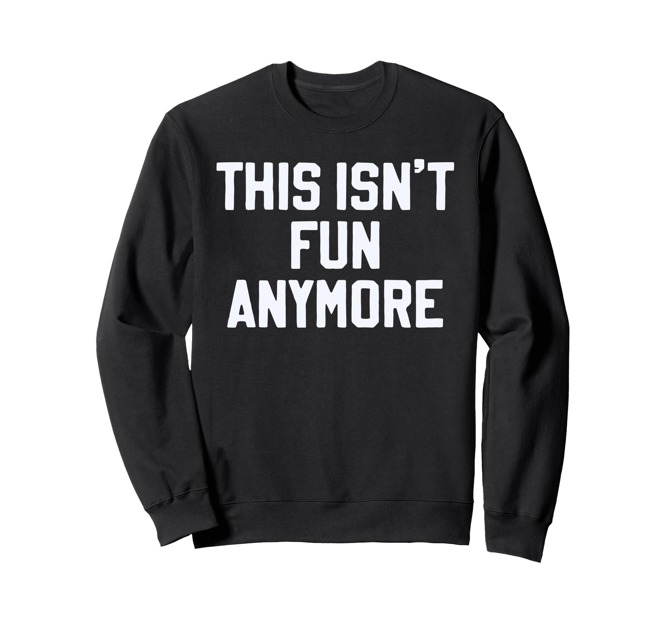 This Isnt Fun Anymore Funny Sarcastic Sweatshirt - Streetwear Style Unisex - T-Shirt, Sweatshirt, Hoodie