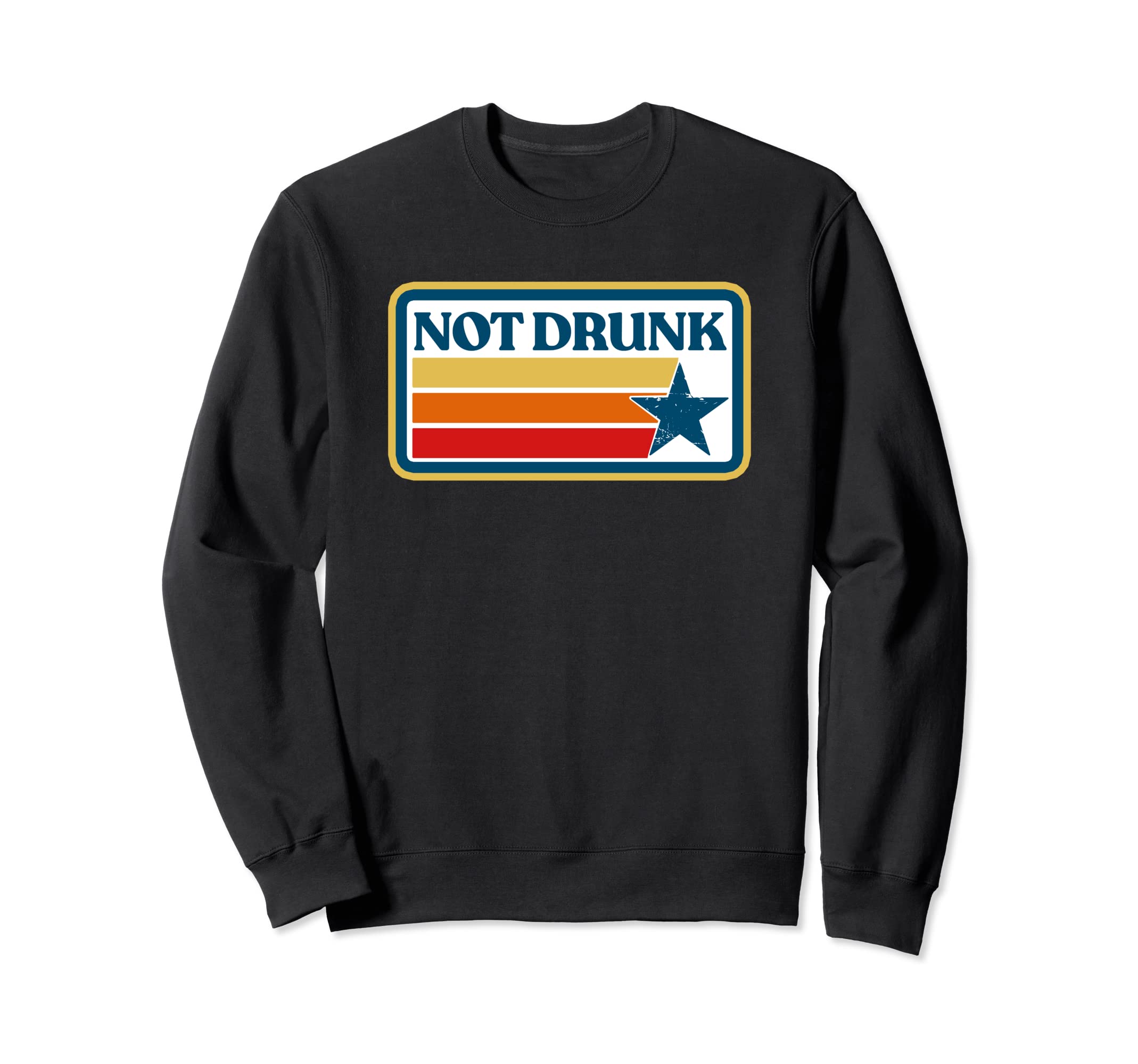 Not Drunk Star Distressed Funny Sweatshirt - Custom Art Print Men Women - T-Shirt, Sweatshirt, Hoodie