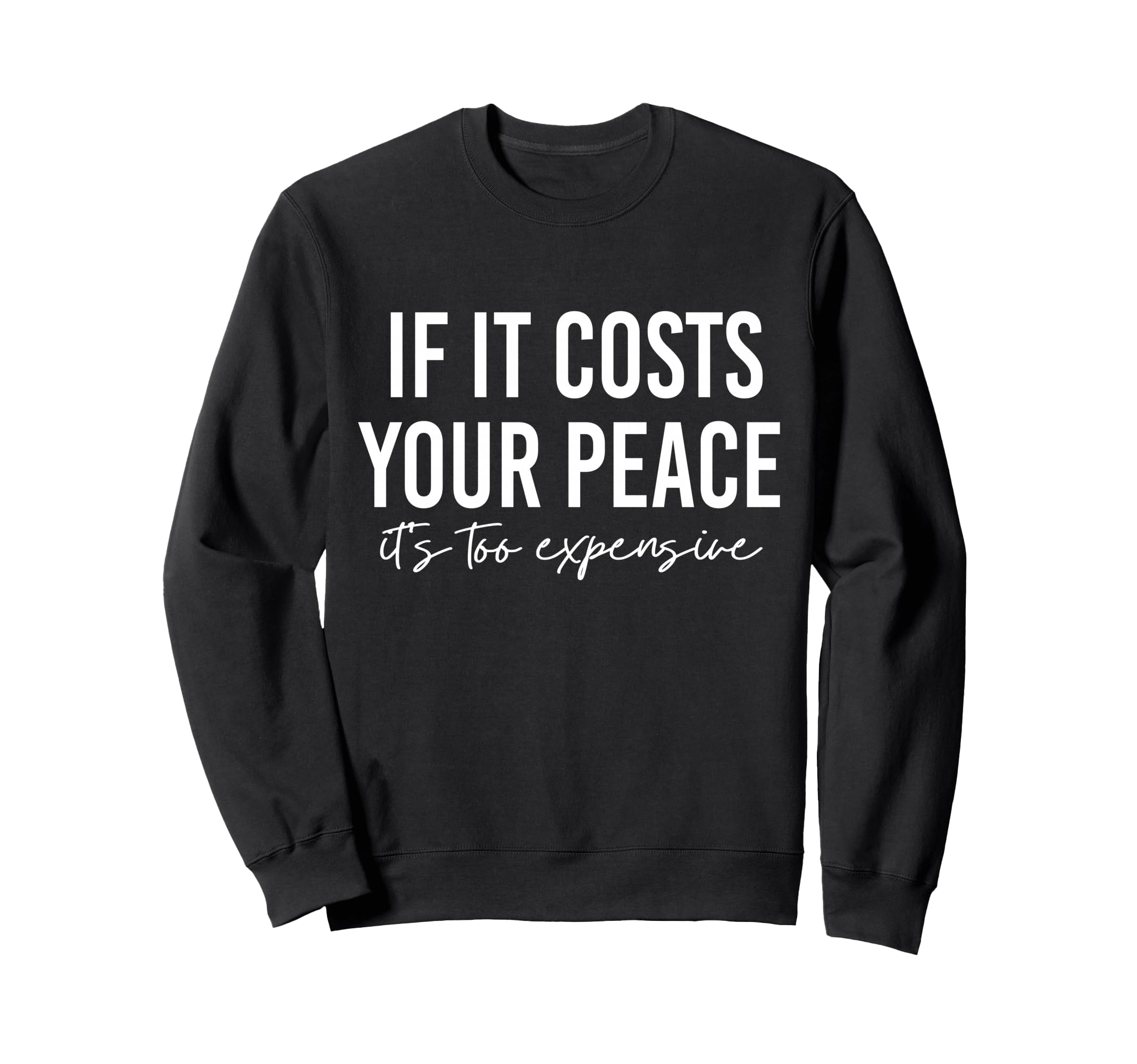 If It Costs You Your Peace Its Too Sweatshirt - Graphic Print Unisex - T-Shirt, Sweatshirt, Hoodie