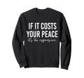 If It Costs You Your Peace Its Too Sweatshirt - Custom Art Print Men Women - T-Shirt, Sweatshirt, Hoodie