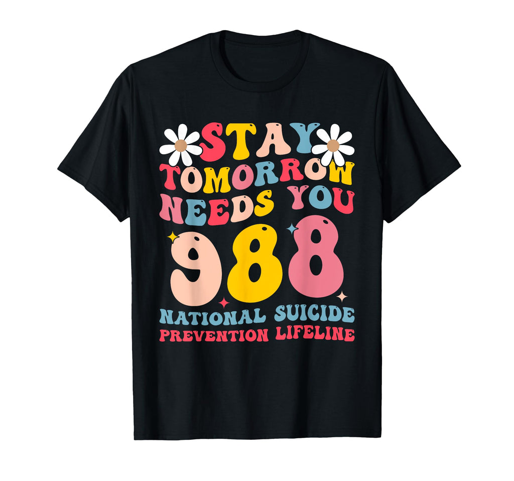 Stay Tomorrow Needs You 988 Mental T-Shirt - Aesthetic Graphic for Adults - T-Shirt, Sweatshirt, Hoodie
