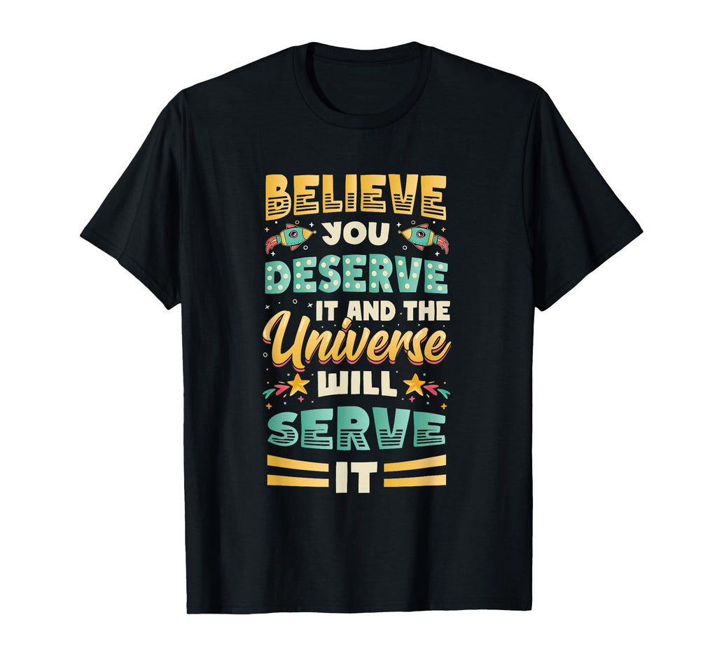 Believe You Deserve It Positivity Mental T-Shirt - Graphic Print Men Women - T-Shirt, Sweatshirt, Hoodie