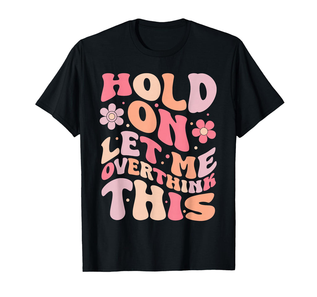 Overthinker Groovy Hold Let Me T-Shirt - Fun Novelty Design Unisex - T-Shirt, Sweatshirt, Hoodie