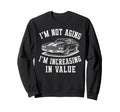 Im Not Aging Im Increasing Value Sweatshirt - Custom Art Print Unisex - T-Shirt, Sweatshirt, Hoodie
