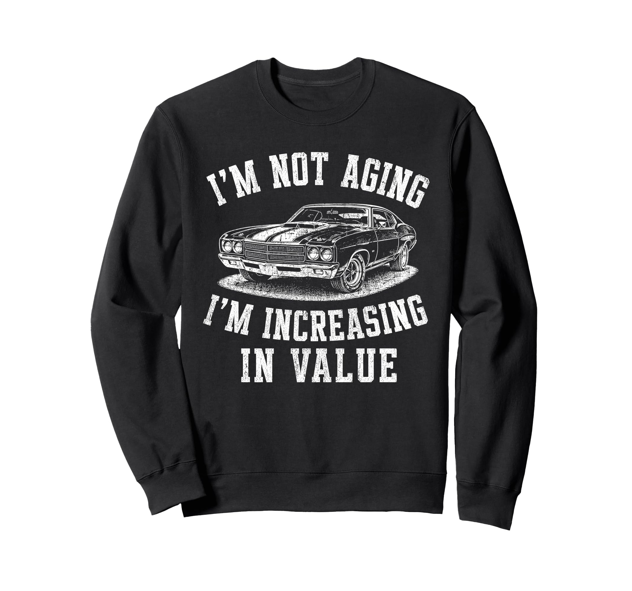 Im Not Aging Im Increasing Value Sweatshirt - Custom Art Print Unisex - T-Shirt, Sweatshirt, Hoodie