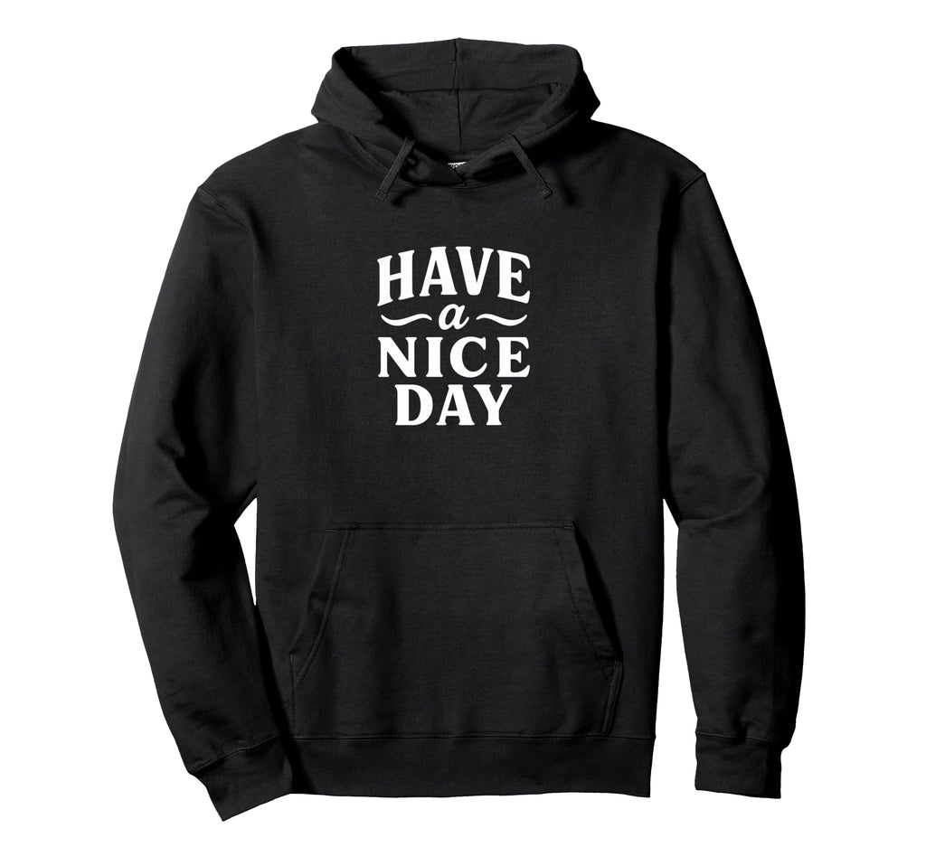 Have Nice Day Bold Typography Hoodie - Casual Everyday Wear Men Women - T-Shirt, Sweatshirt, Hoodie