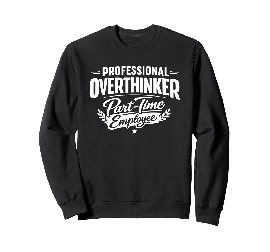 Professional Overthinker Part Time Sweatshirt - Graphic Print for Adults - T-Shirt, Sweatshirt, Hoodie
