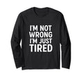 Im Not Wrong Just Tired T-Shirt - Unique Graphic Unisex - T-Shirt, Sweatshirt, Hoodie