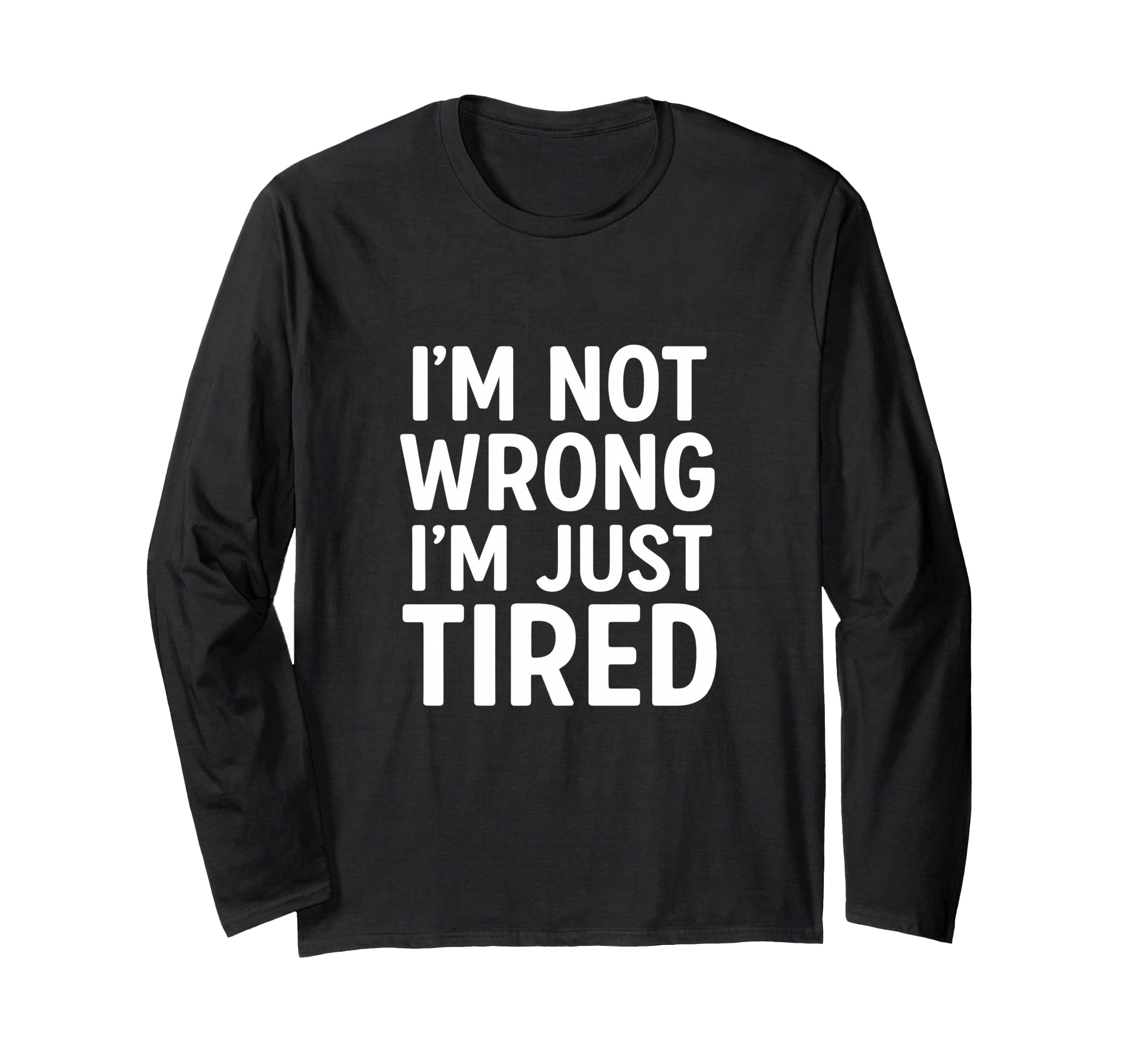 Im Not Wrong Just Tired T-Shirt - Unique Graphic Unisex - T-Shirt, Sweatshirt, Hoodie
