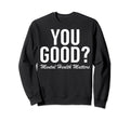You Good Mental Health Matters Sweatshirt - Fun Novelty Design Unisex - T-Shirt, Sweatshirt, Hoodie