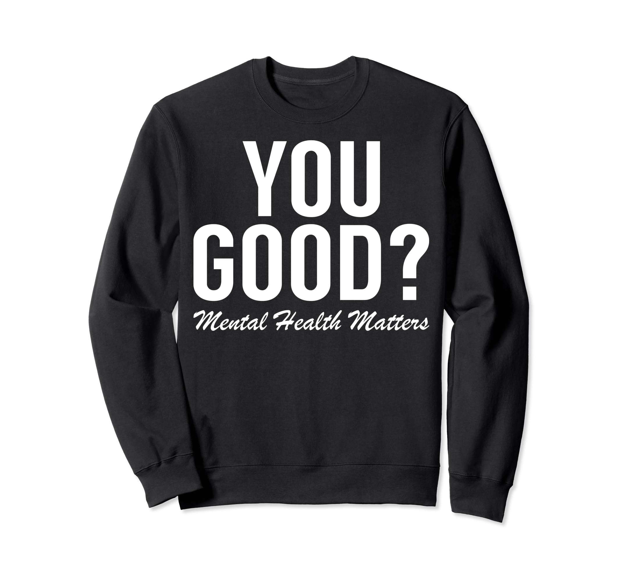 You Good Mental Health Matters Sweatshirt - Fun Novelty Design Unisex - T-Shirt, Sweatshirt, Hoodie