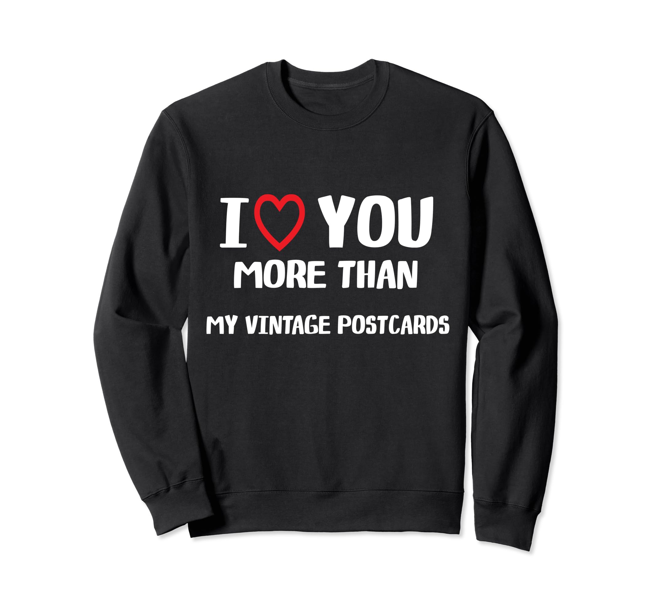 I Love You More Than My Postcards Sweatshirt - Custom Art Print for Adults - T-Shirt, Sweatshirt, Hoodie