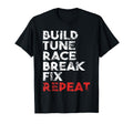 Build Tune Race Break Fix Repeat T-Shirt - Casual Everyday Wear for Adults - T-Shirt, Sweatshirt, Hoodie