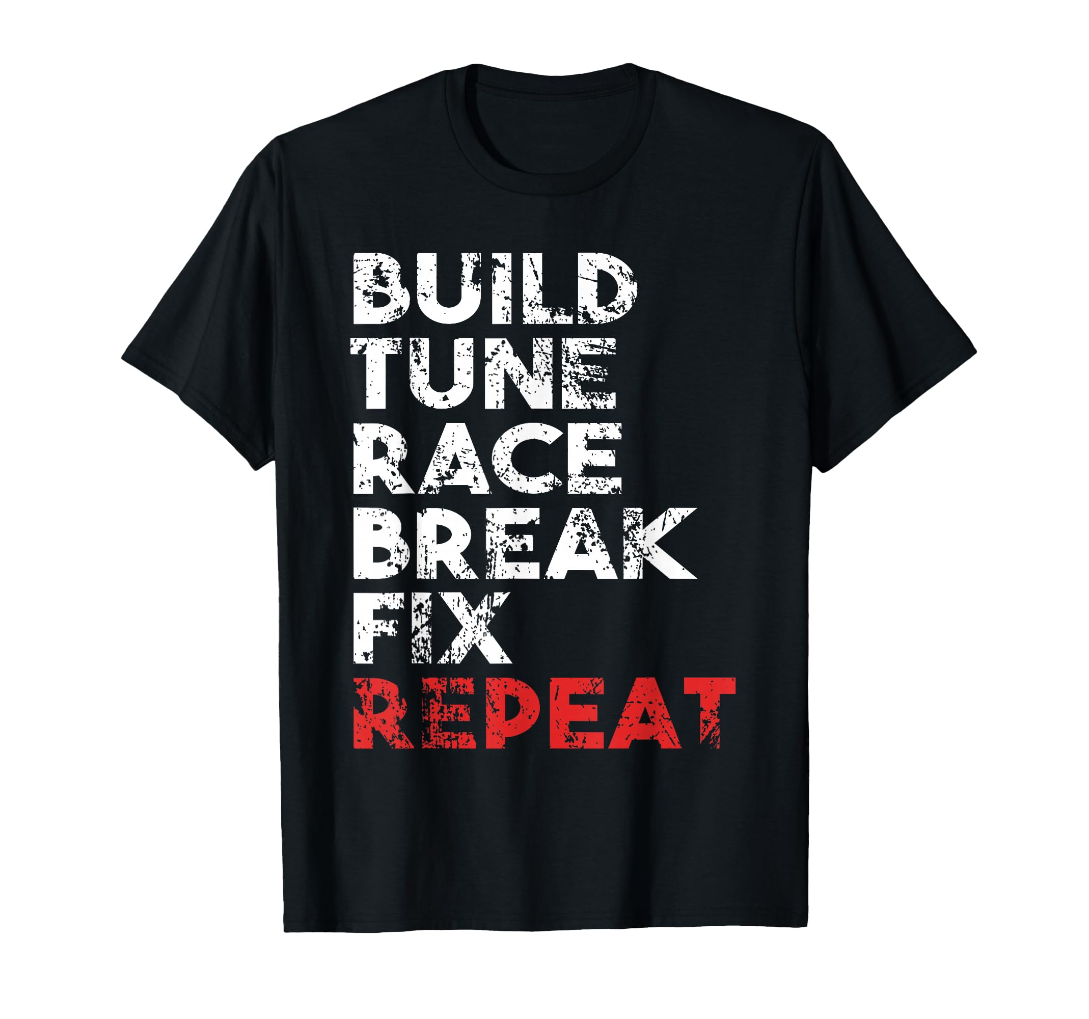 Build Tune Race Break Fix Repeat T-Shirt - Casual Everyday Wear for Adults - T-Shirt, Sweatshirt, Hoodie