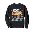 Home School Is My Ministry Funny Sweatshirt - Unique Graphic Men Women - T-Shirt, Sweatshirt, Hoodie
