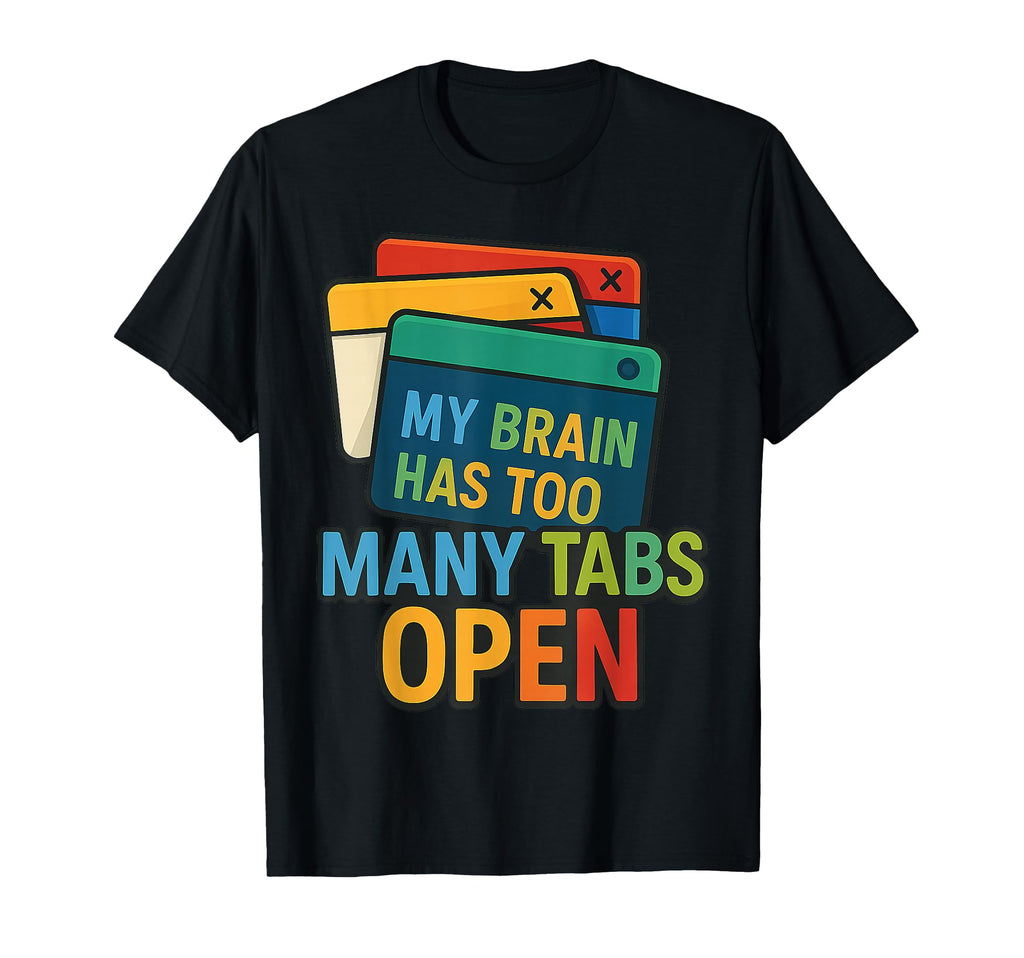 My Brain Has Too Many Tabs Open T-Shirt - Streetwear Style for Adults - T-Shirt, Sweatshirt, Hoodie