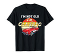 Im Not Old Im Car T-Shirt - Fun Novelty Design Men Women - T-Shirt, Sweatshirt, Hoodie