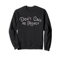 Dont Call Me Honey Funny Womens Sweatshirt - Minimalist Print Men Women - T-Shirt, Sweatshirt, Hoodie