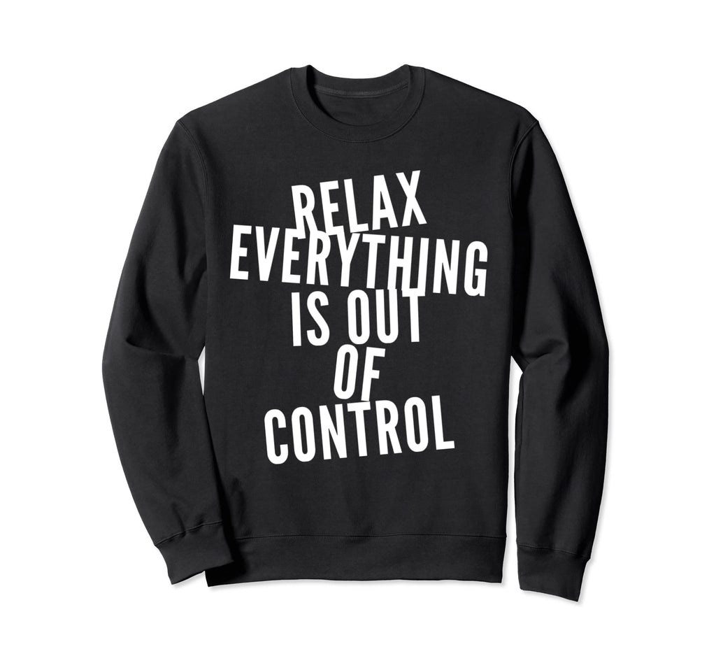 Funny Relax Everything Is Out Sweatshirt - Graphic Print for Adults - T-Shirt, Sweatshirt, Hoodie