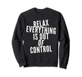 Funny Relax Everything Is Out Sweatshirt - Graphic Print for Adults - T-Shirt, Sweatshirt, Hoodie