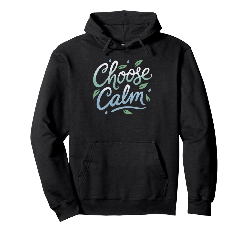 Choose Calm Inspirational And Hoodie - Casual Everyday Wear Unisex - T-Shirt, Sweatshirt, Hoodie