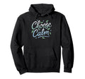 Choose Calm Inspirational And Hoodie - Casual Everyday Wear Unisex - T-Shirt, Sweatshirt, Hoodie