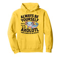 Axolotl Always Be Yourself Self Care Hoodie - Aesthetic Graphic Men Women - T-Shirt, Sweatshirt, Hoodie