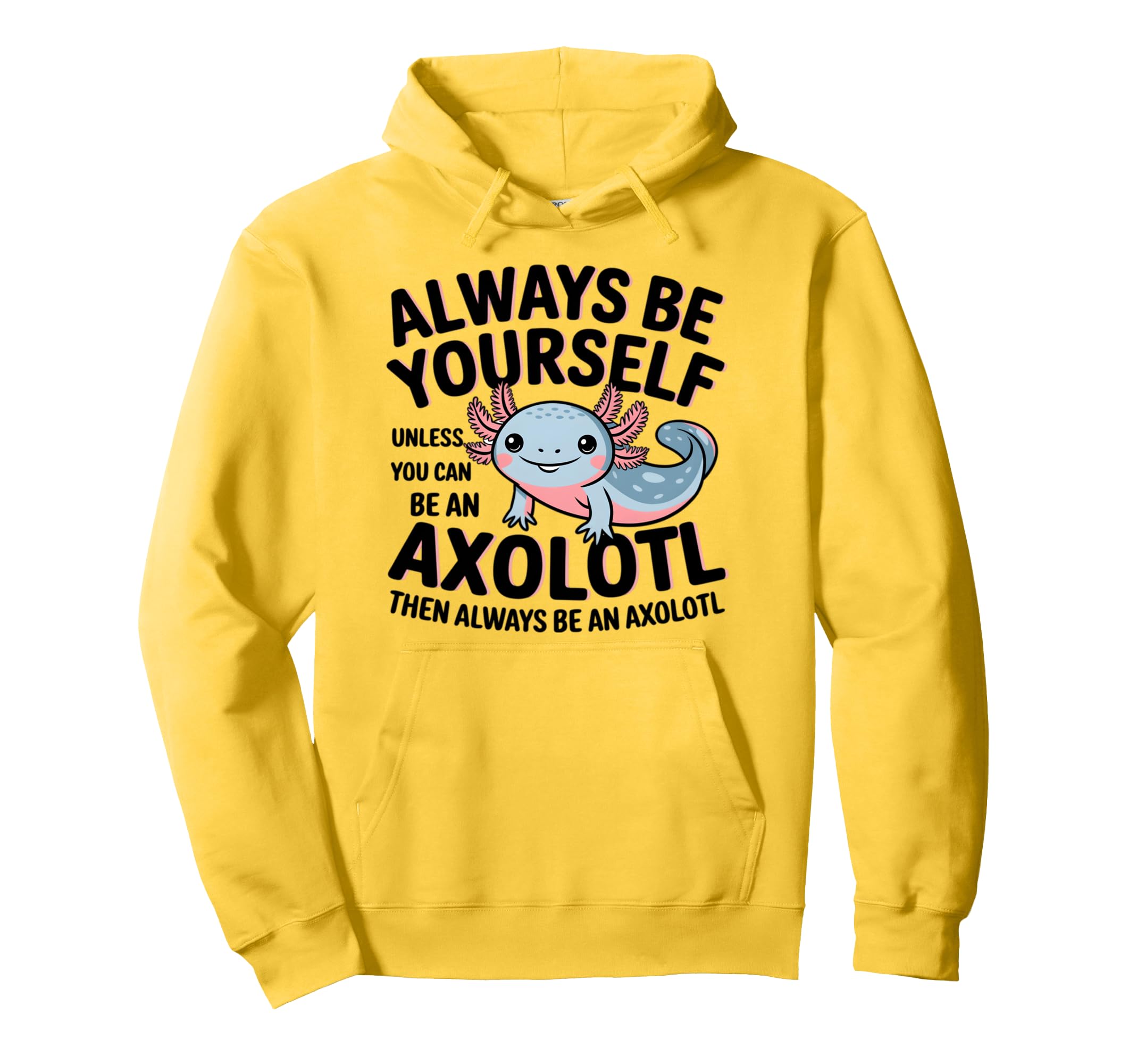 Axolotl Always Be Yourself Self Care Hoodie - Aesthetic Graphic Men Women - T-Shirt, Sweatshirt, Hoodie