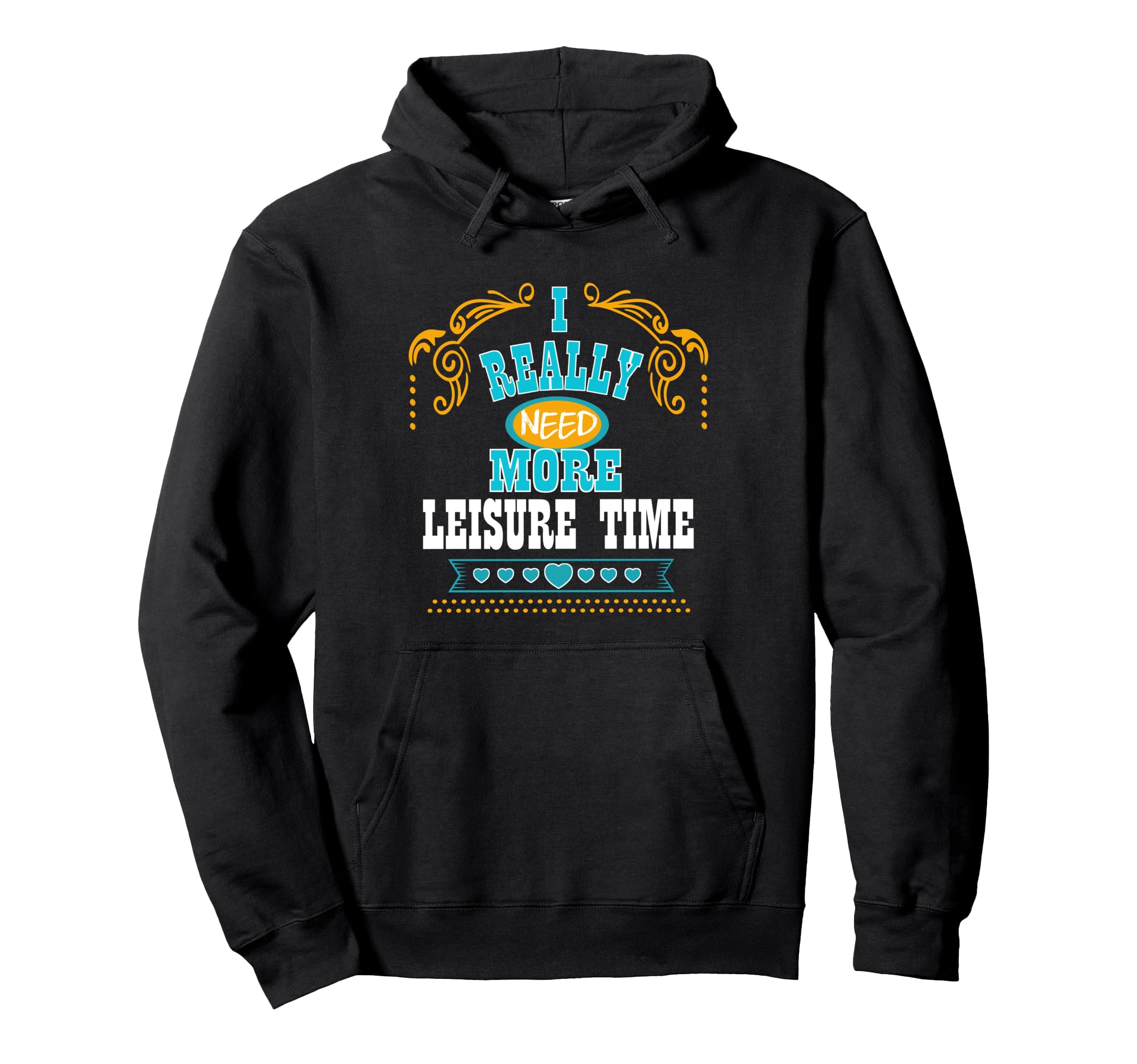 I Really Need More Leisure Time Self Hoodie - Casual Everyday Wear Unisex - T-Shirt, Sweatshirt, Hoodie