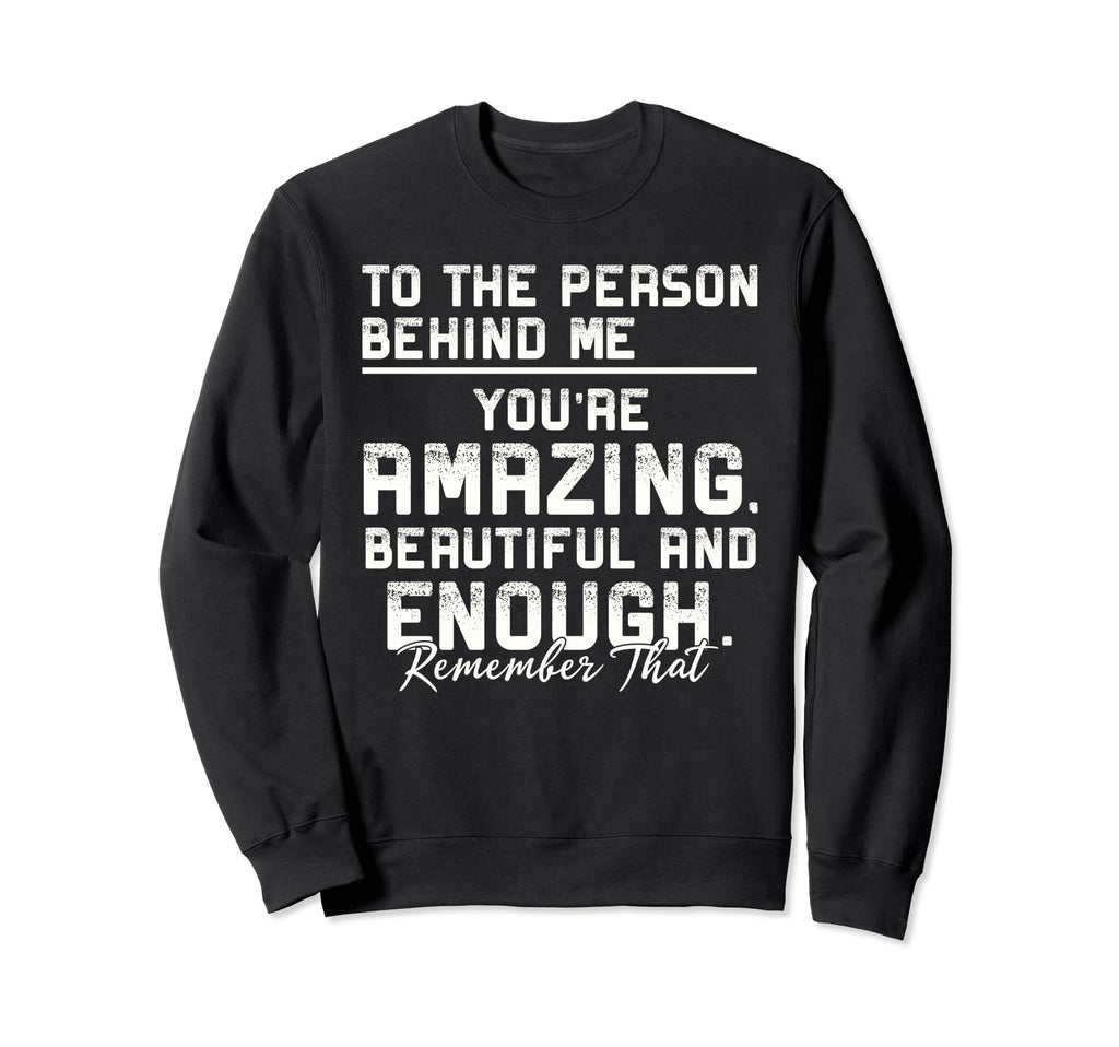 To Person Behind Me Youre Amazing Sweatshirt - Trendy Graphic Men Women - T-Shirt, Sweatshirt, Hoodie