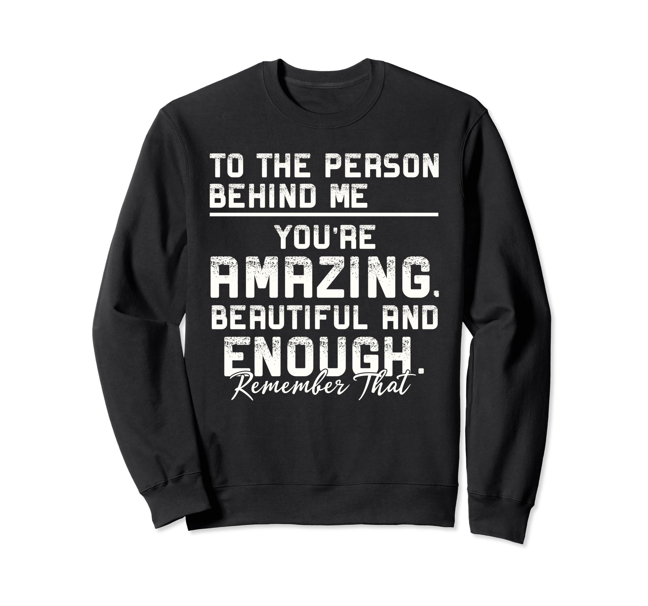 To Person Behind Me Youre Amazing Sweatshirt - Trendy Graphic Men Women - T-Shirt, Sweatshirt, Hoodie