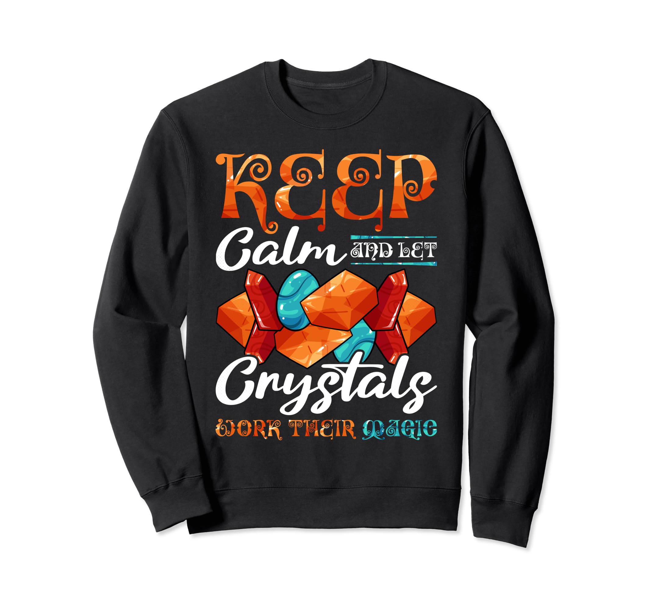 Keep Calm And Let Crystal Work Their Sweatshirt - Custom Art Print Unisex - T-Shirt, Sweatshirt, Hoodie