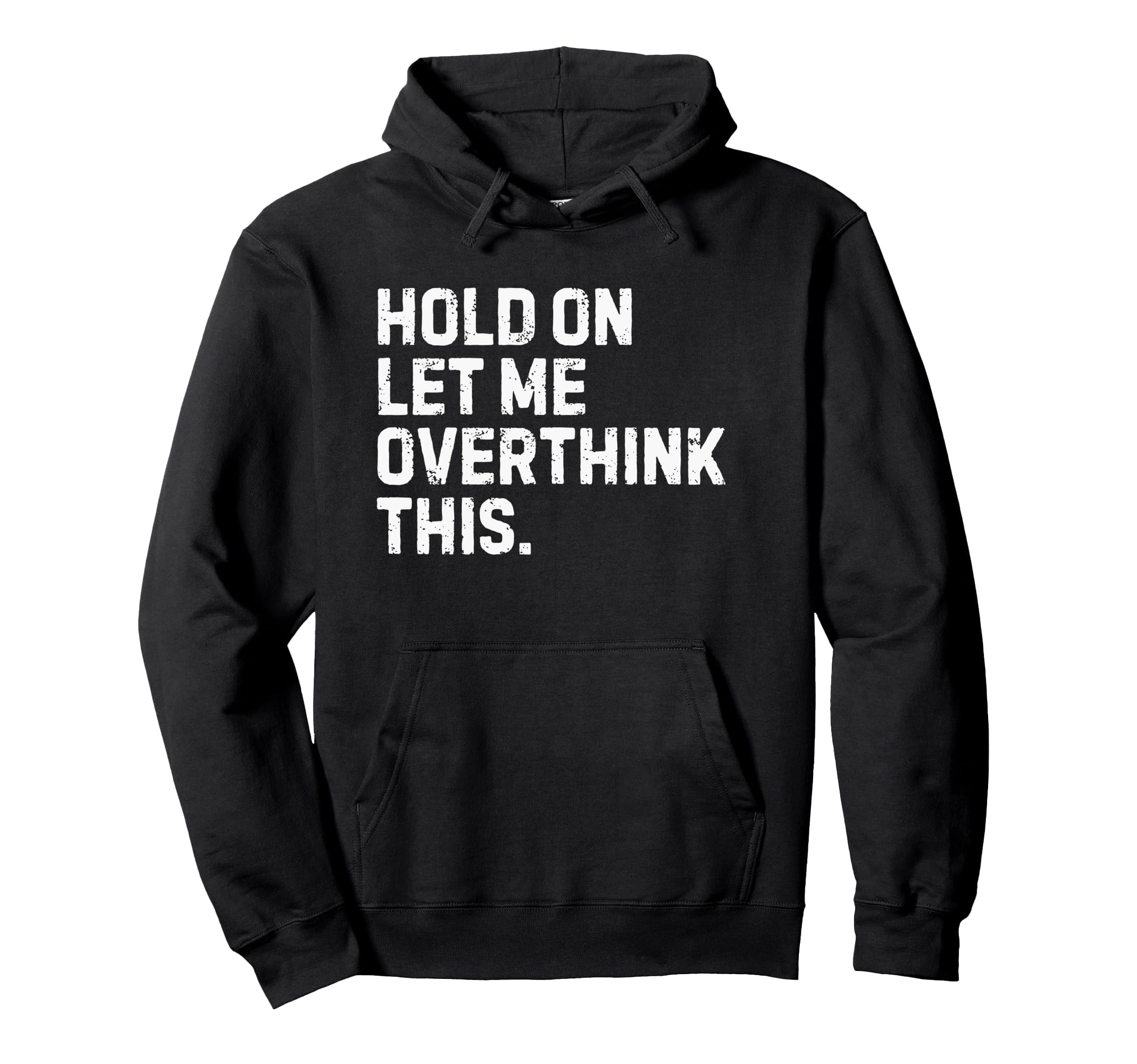 Funny Sarcastic Hold Let Me Overthink Hoodie - Unique Graphic Men Women - T-Shirt, Sweatshirt, Hoodie