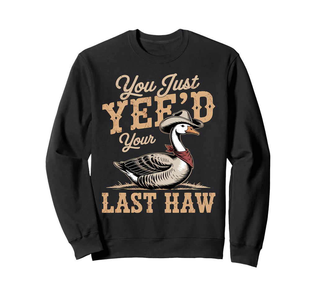 You Just Yeed Your Last Haw Sweatshirt - Aesthetic Graphic for Adults - T-Shirt, Sweatshirt, Hoodie